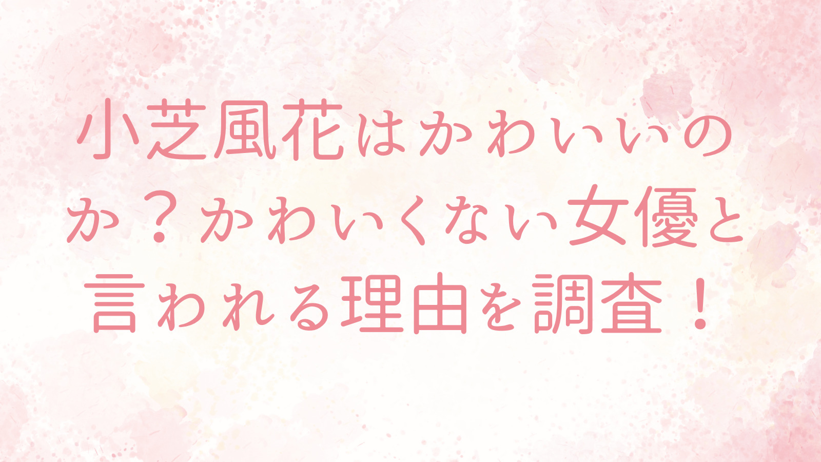 「小芝風花はかわいいのか？かわいくない女優と言われる理由を調査！」のアイキャッチ画像