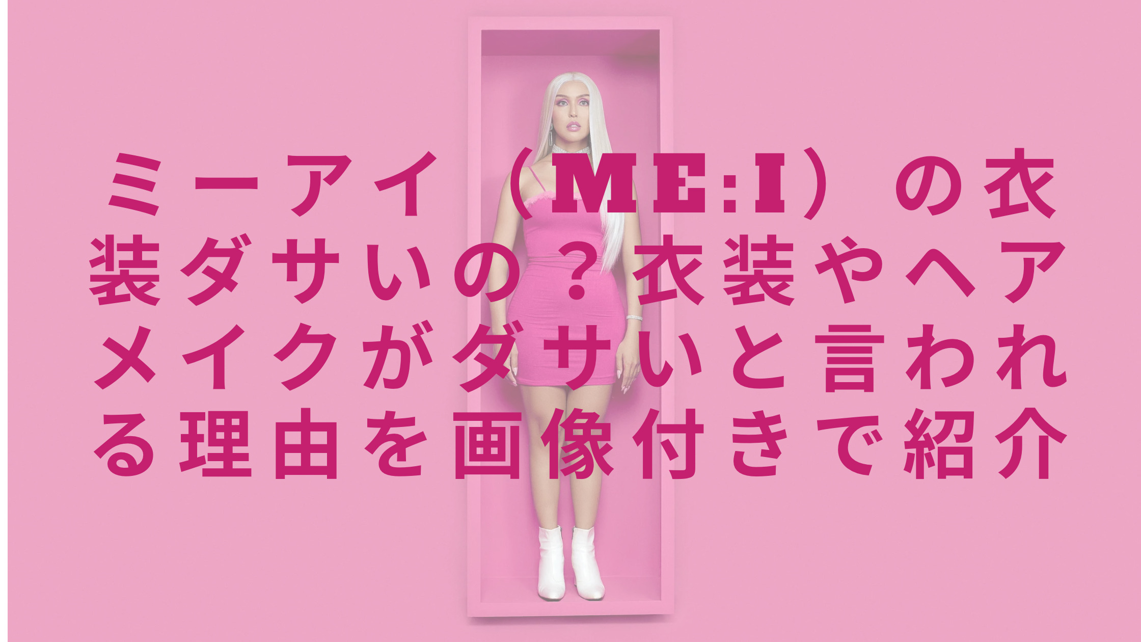 「ミーアイ（ME:I）の衣装ダサいの？衣装やヘアメイクがダサいと言われる理由を画像付きで紹介」のアイキャッチ画像