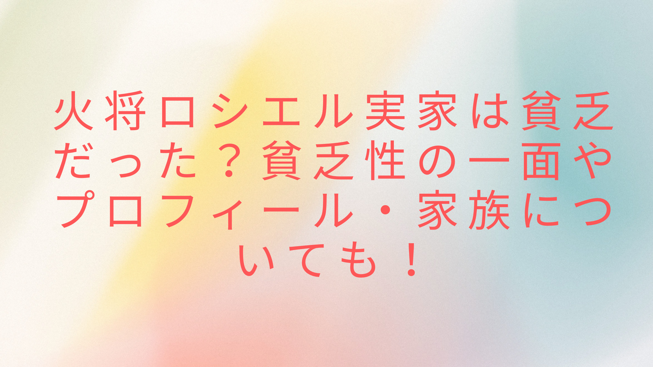 「火将ロシエル実家は貧乏だった？貧乏性の一面やプロフィール・家族についても！」のアイキャッチ画像