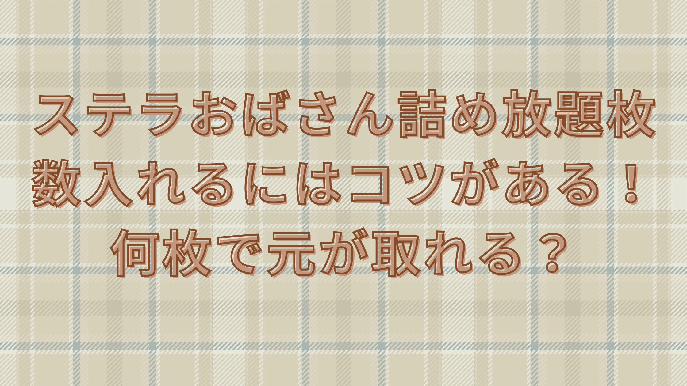 「ステラおばさん詰め放題枚数入れるにはコツがある！何枚で元が取れる？」のアイキャッチ画像