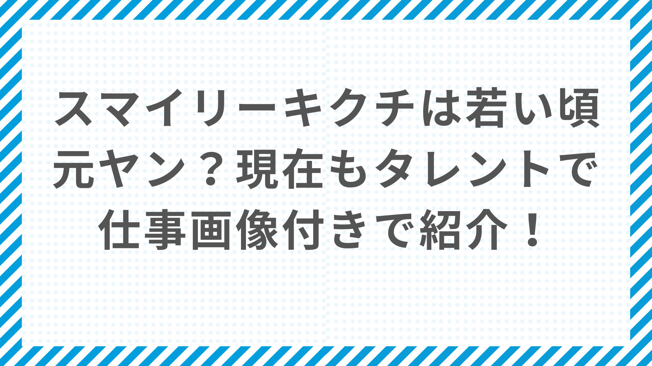 「スマイリーキクチは若い頃元ヤン？現在もタレントで仕事画像付きで紹介！」のアイキャッチ画像